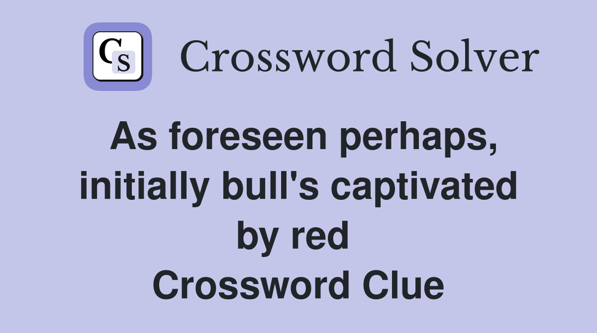 As foreseen perhaps, initially bull's captivated by red  Crossword Clue