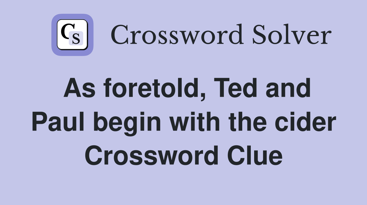 As foretold, Ted and Paul begin with the cider Crossword Clue