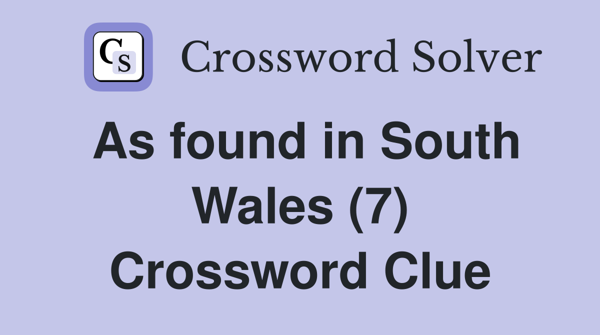 As found in South Wales (7) Crossword Clue
