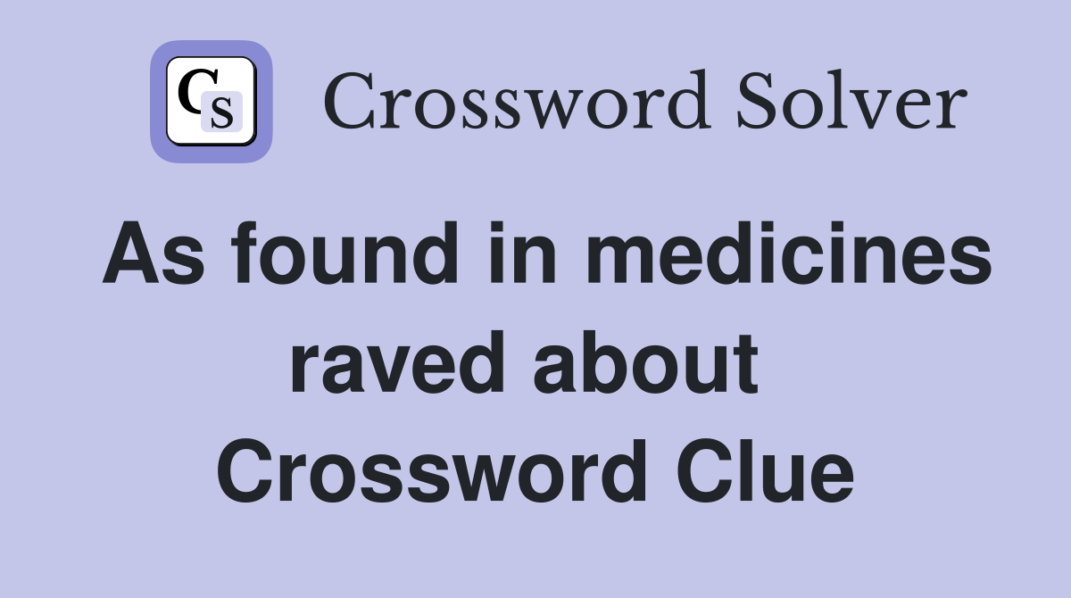 As found in medicines raved about  Crossword Clue