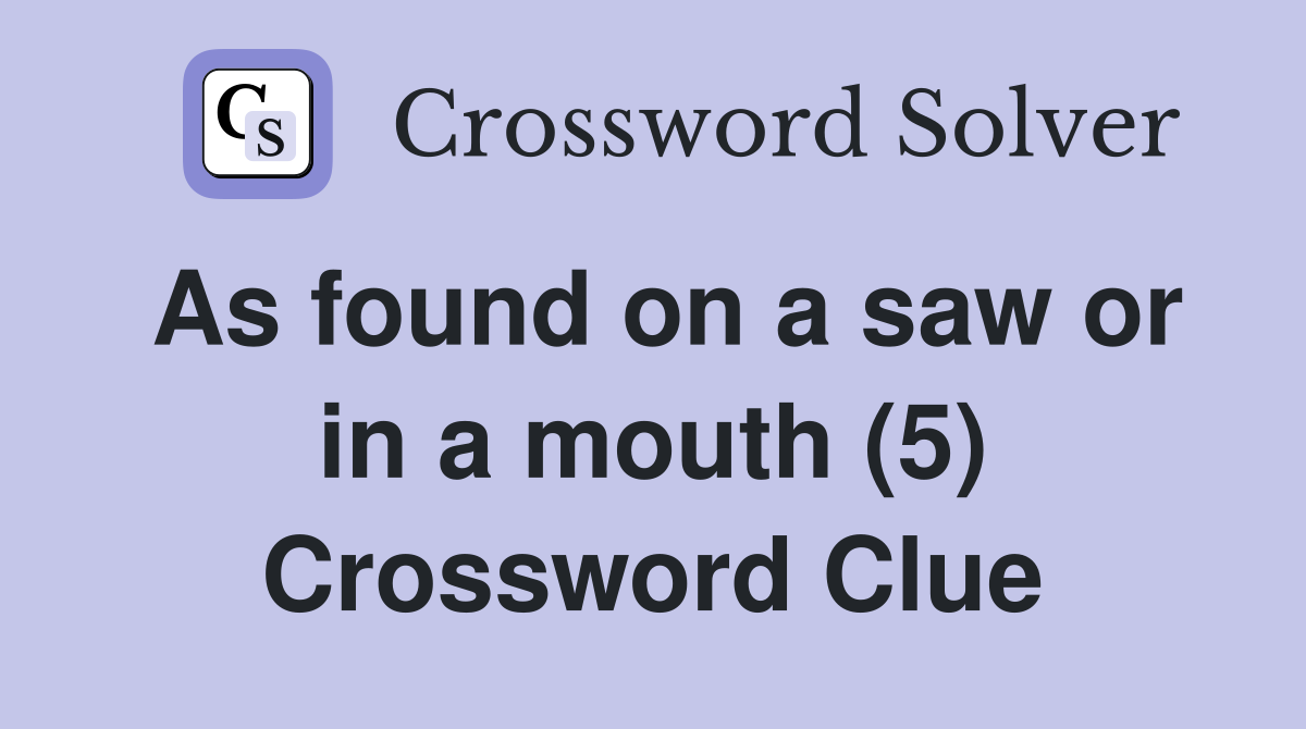 As found on a saw or in a mouth (5) Crossword Clue