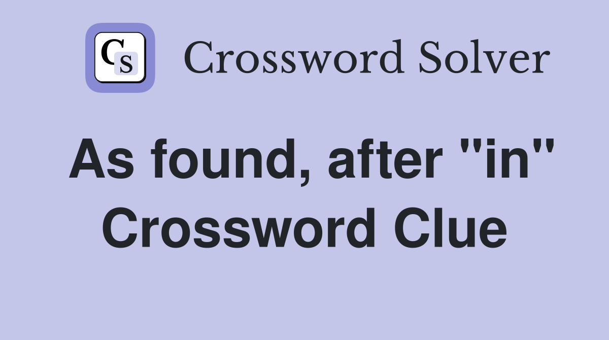 As found, after "in" Crossword Clue