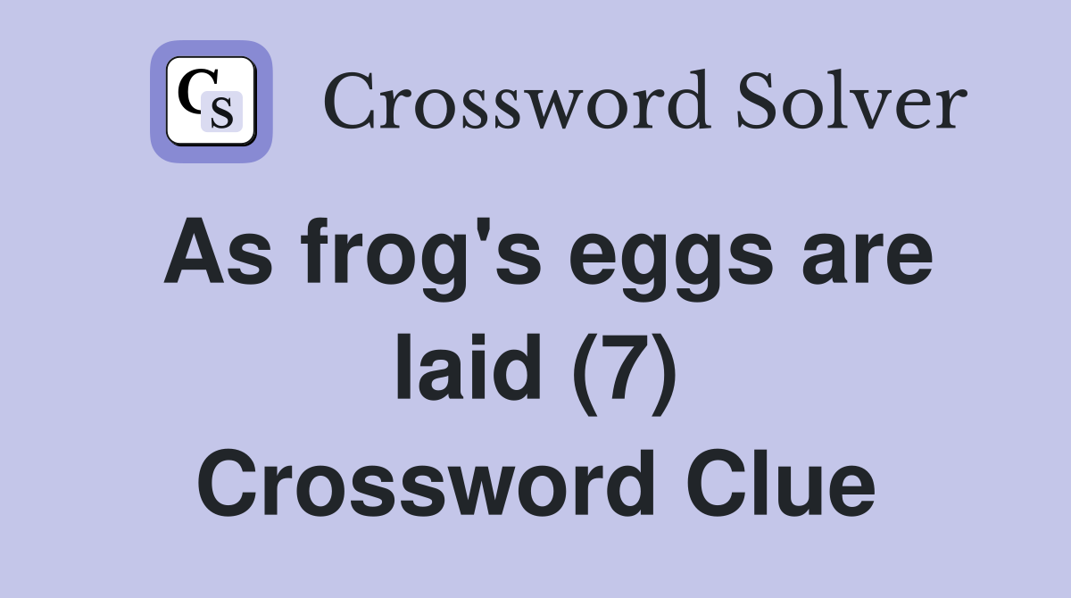 As frog's eggs are laid (7) Crossword Clue