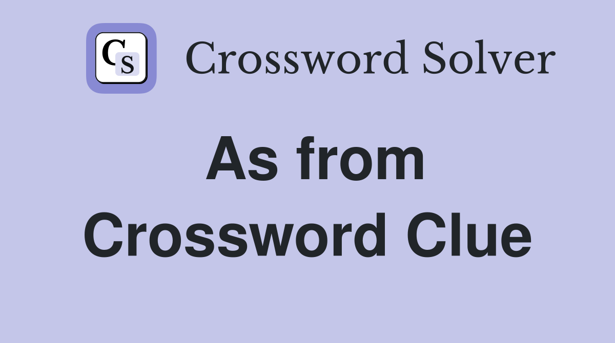 As from Crossword Clue
