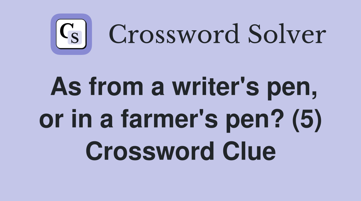 As from a writer's pen, or in a farmer's pen? (5) Crossword Clue