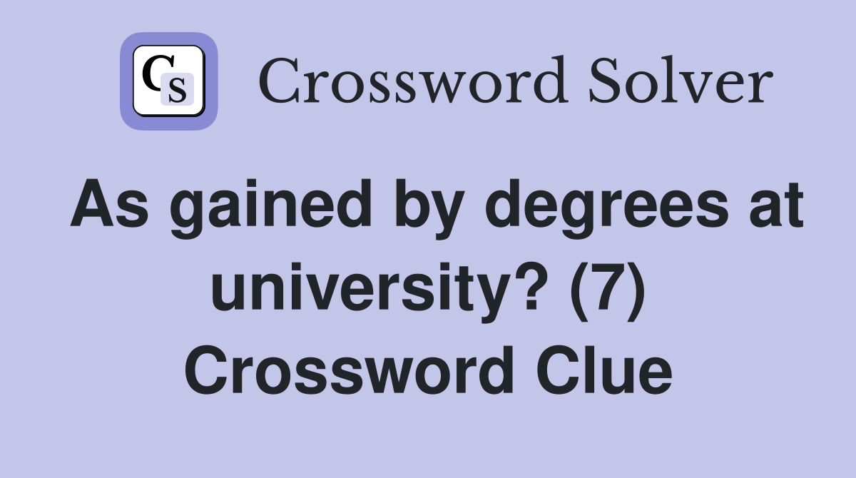 As gained by degrees at university? (7) Crossword Clue