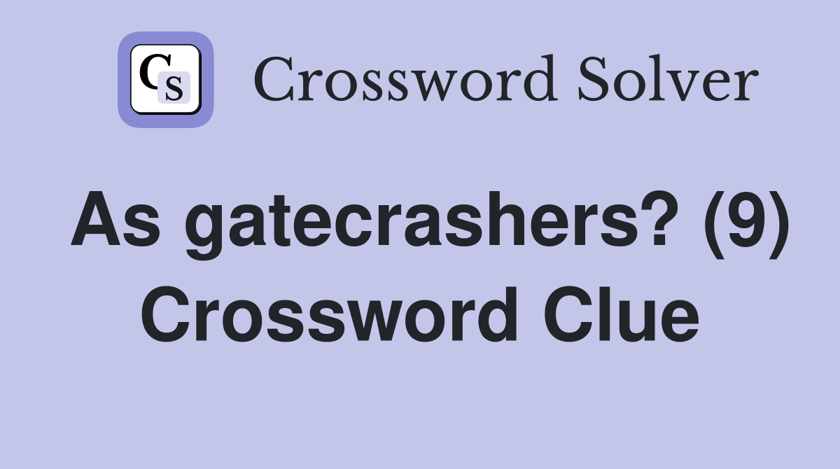 As gatecrashers? (9) Crossword Clue
