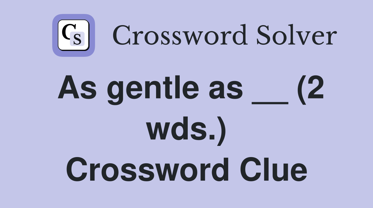 As gentle as __ (2 wds.) Crossword Clue