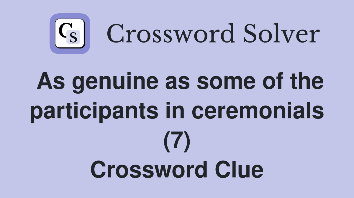 As genuine as some of the participants in ceremonials (7) Crossword Clue