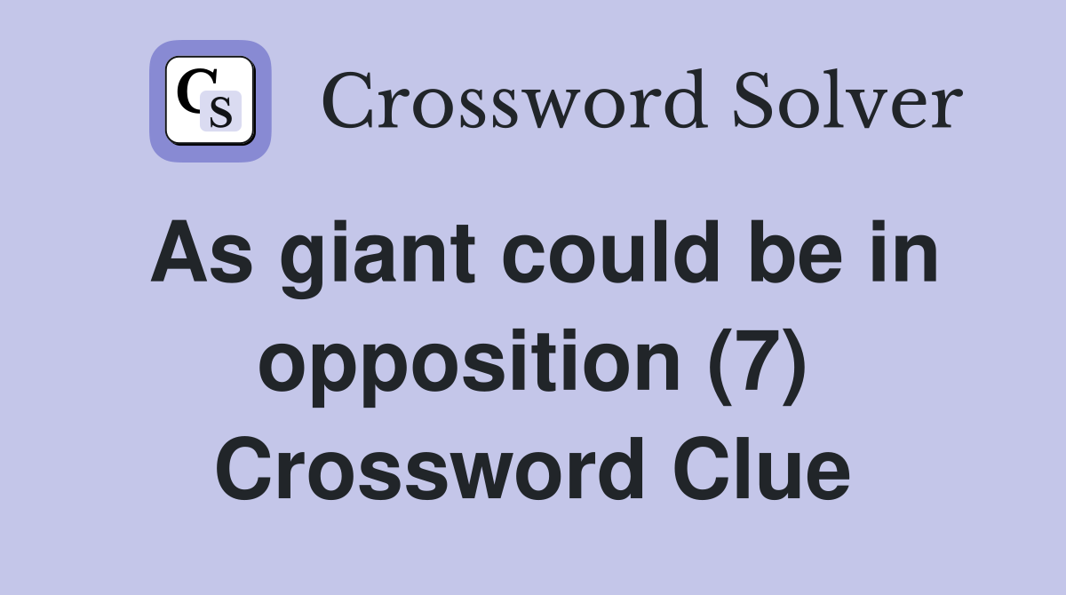 As giant could be in opposition (7) Crossword Clue