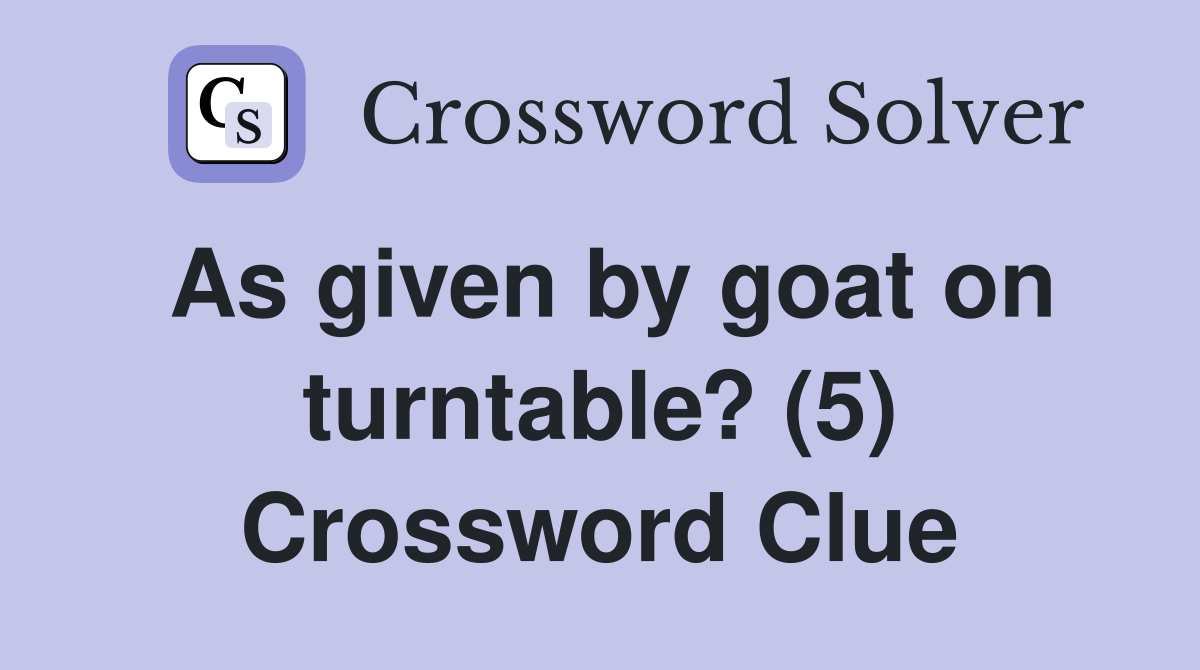 As given by goat on turntable? (5) Crossword Clue