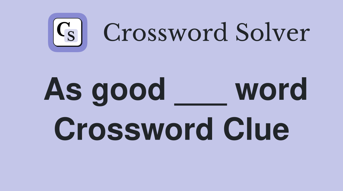 As good ___ word Crossword Clue