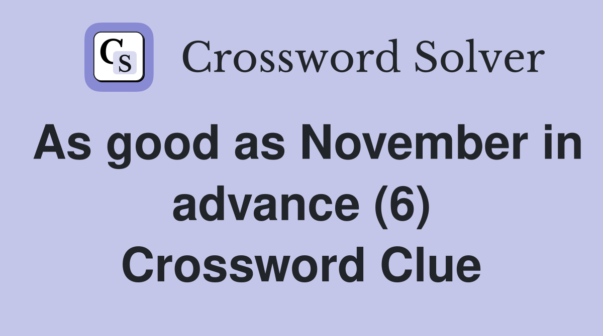As good as November in advance (6) Crossword Clue