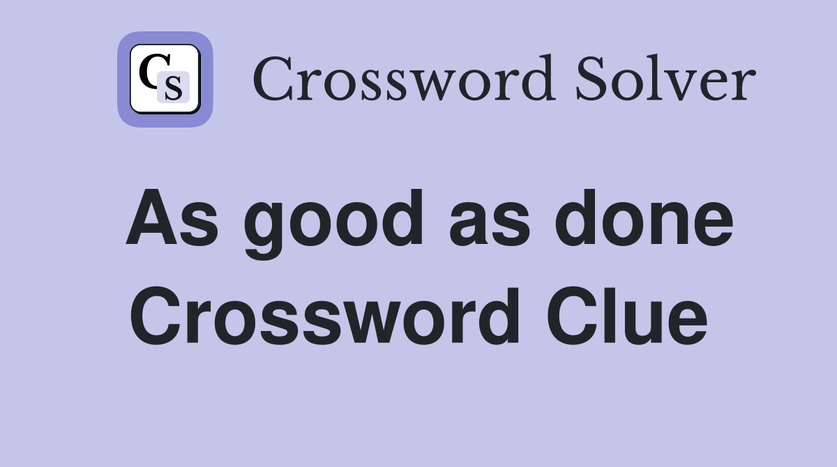 As good as done Crossword Clue