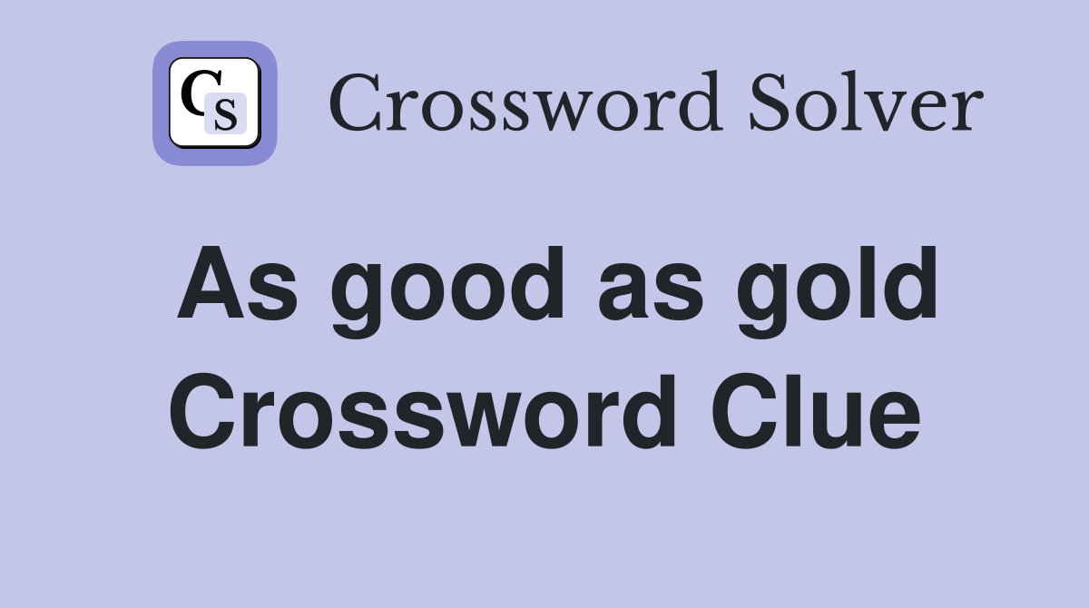 As good as gold Crossword Clue