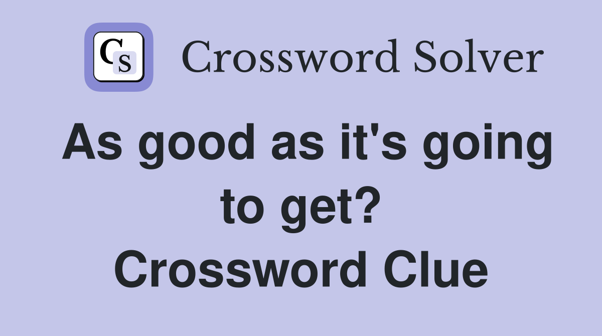As good as it's going to get? Crossword Clue