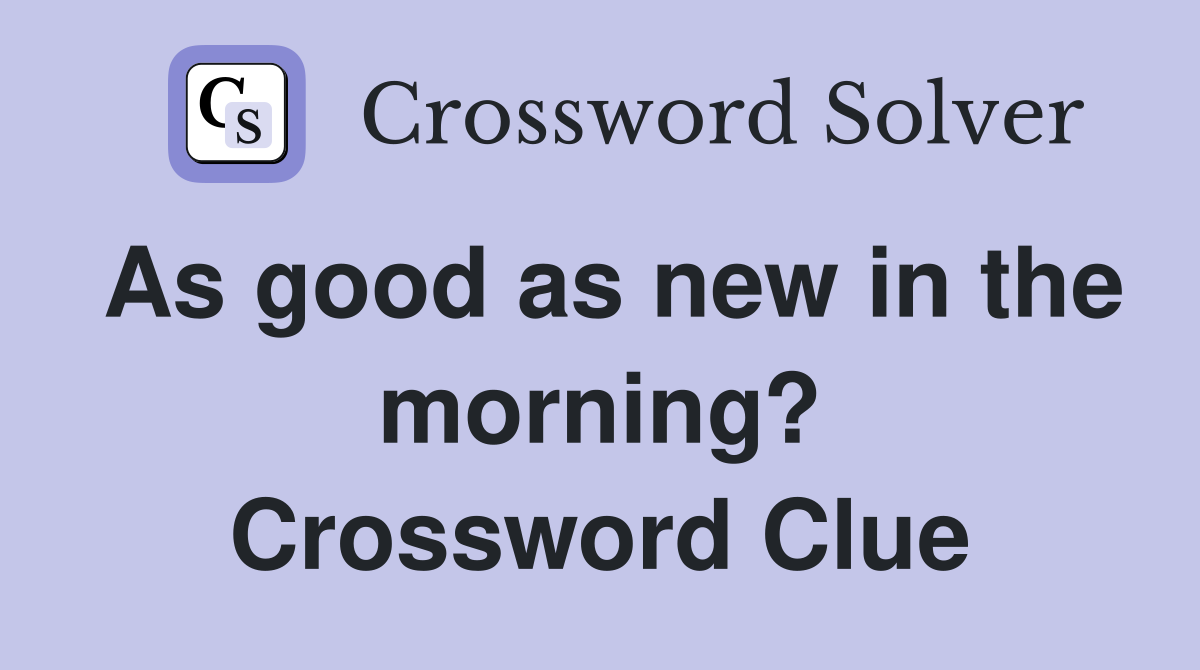As good as new in the morning? Crossword Clue
