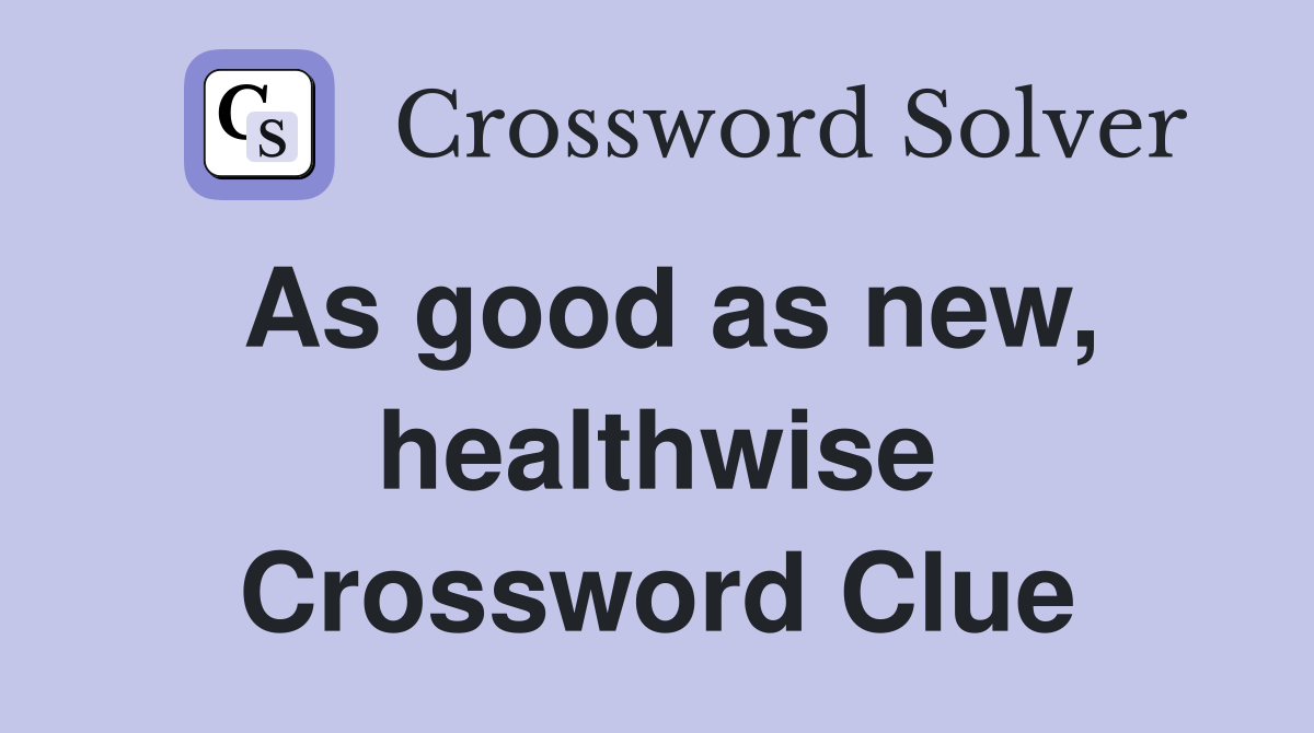 As good as new, healthwise Crossword Clue