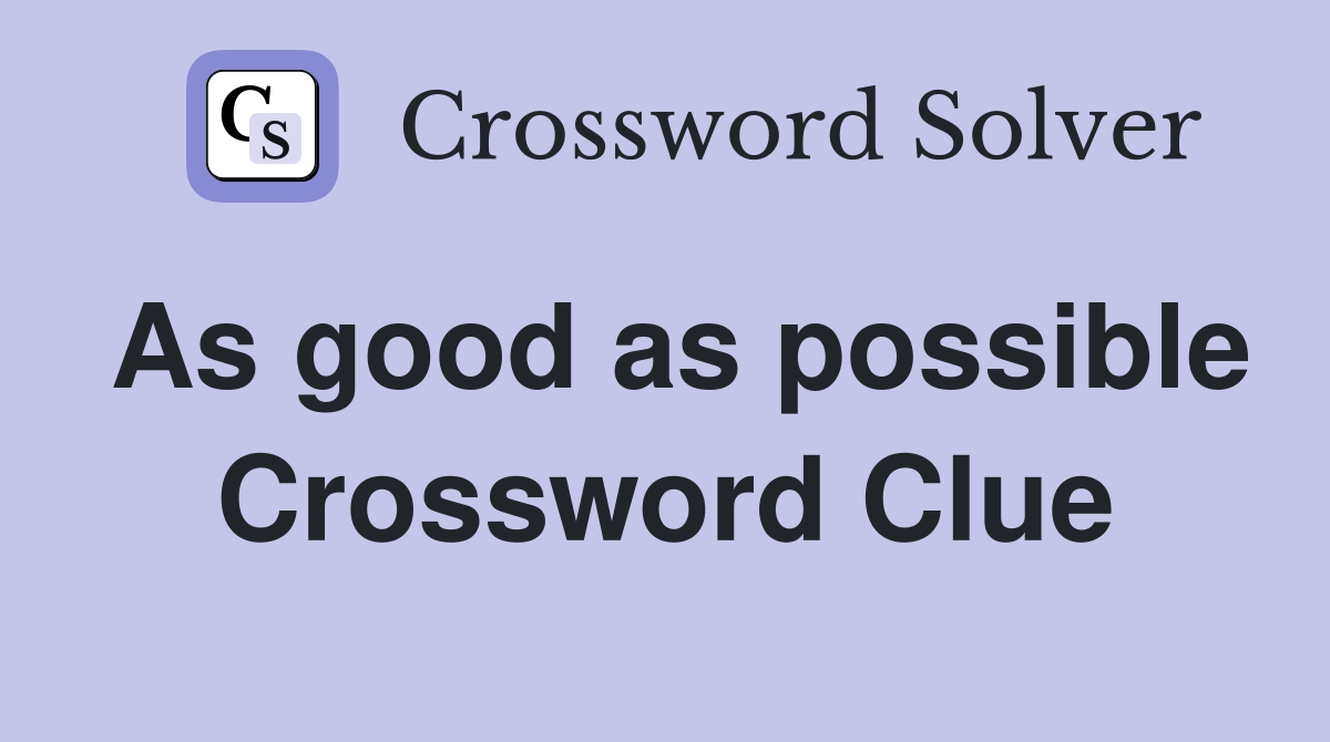 As good as possible Crossword Clue