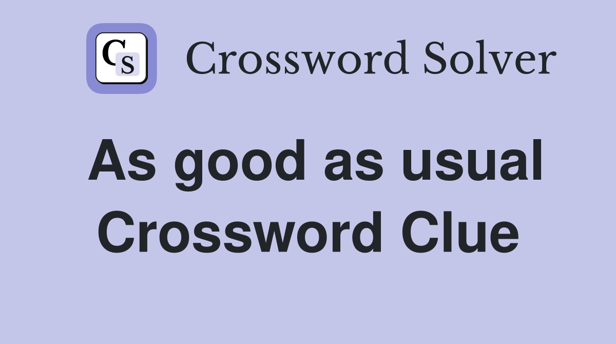 As good as usual Crossword Clue