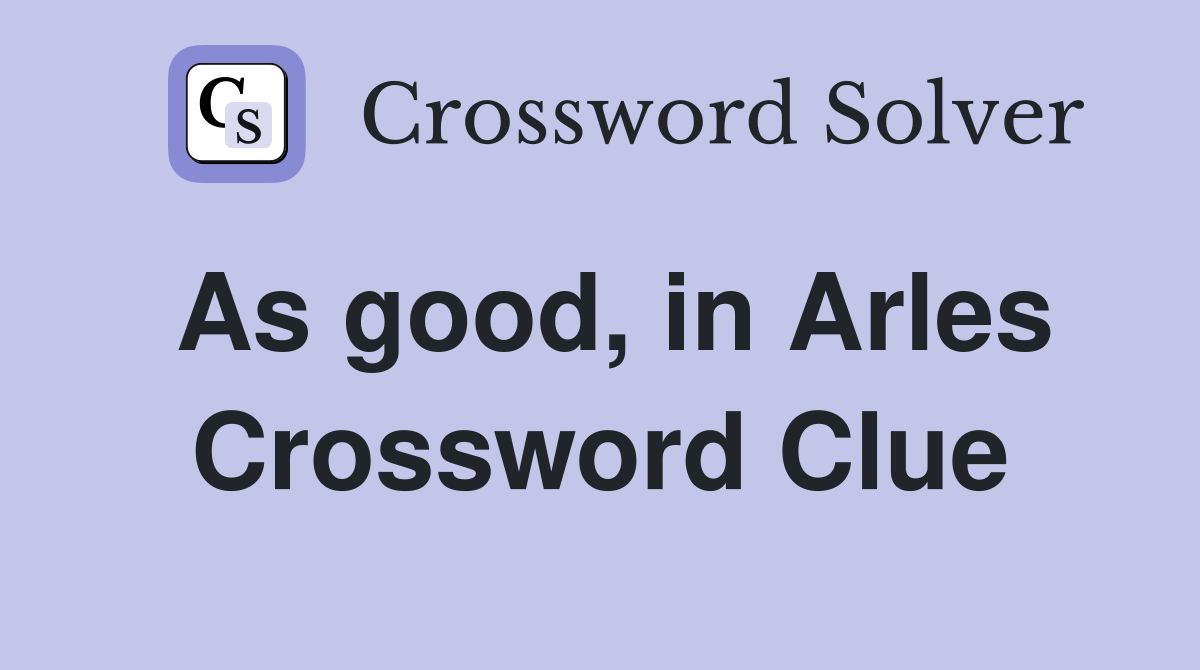 As good, in Arles Crossword Clue