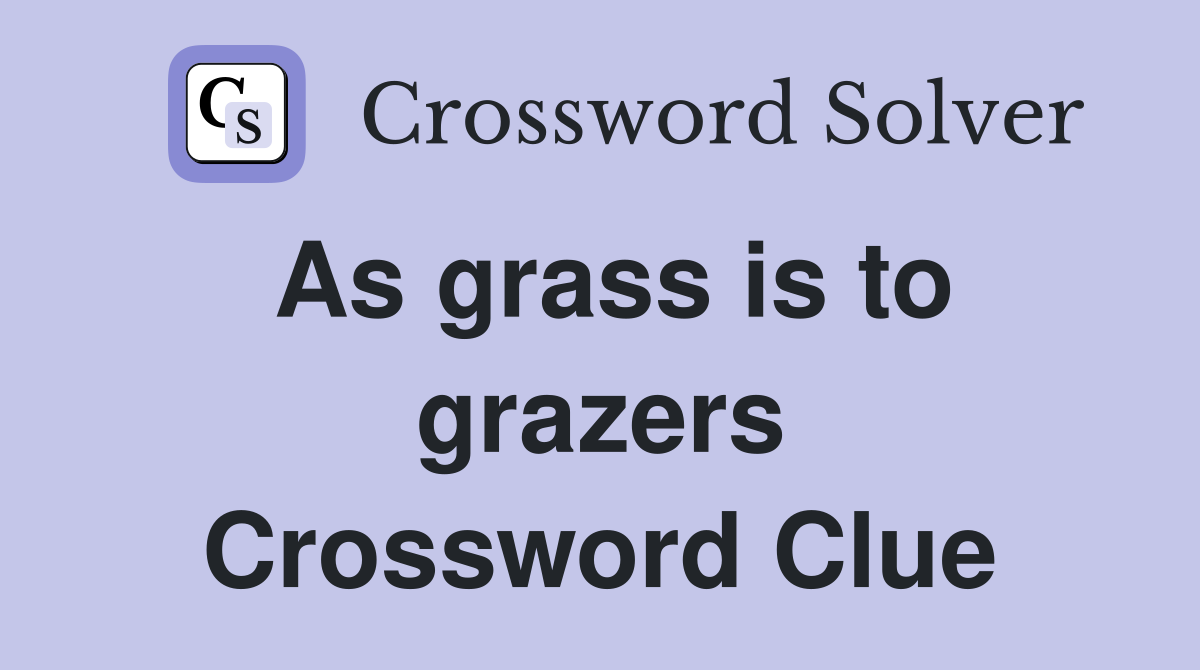 As grass is to grazers Crossword Clue