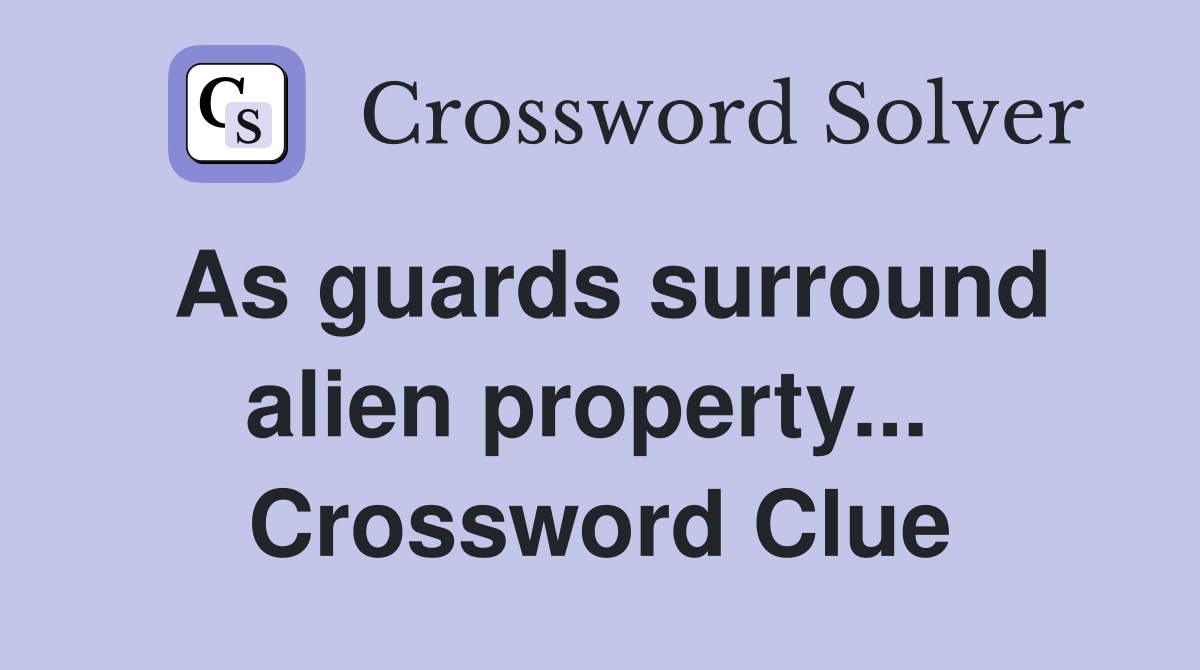 As guards surround alien property...  Crossword Clue