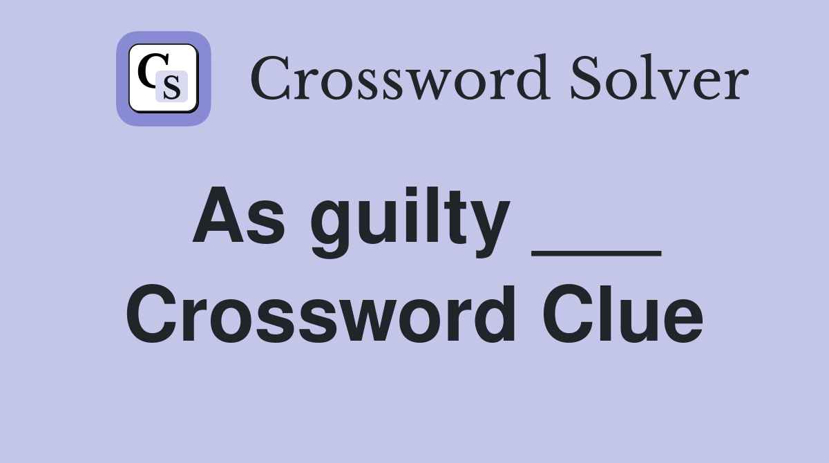 As guilty ___ Crossword Clue