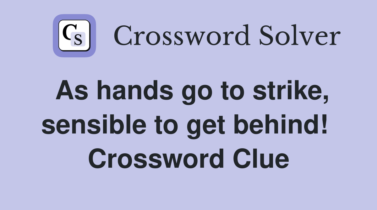 As hands go to strike, sensible to get behind!  Crossword Clue
