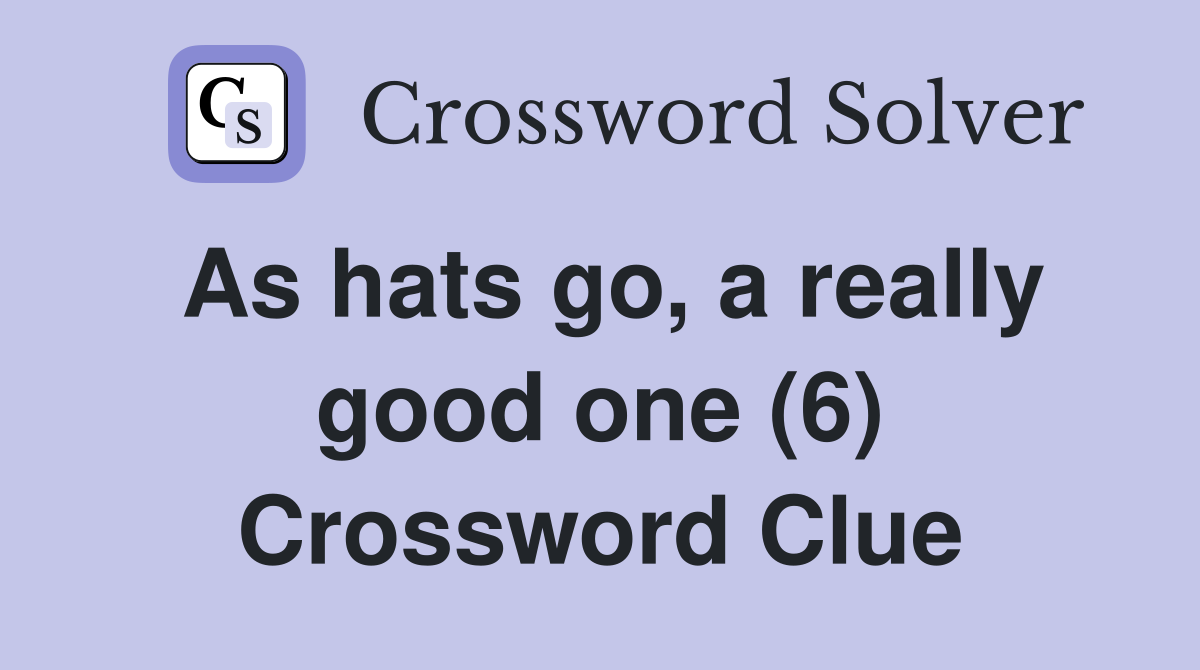 As hats go, a really good one (6) Crossword Clue