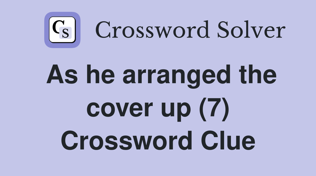 As he arranged the cover up (7) Crossword Clue