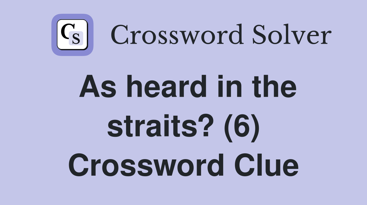 As heard in the straits? (6) Crossword Clue