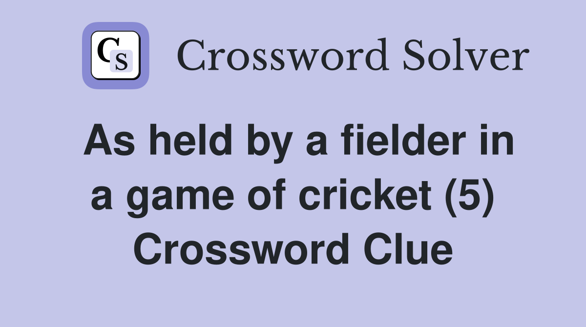 As held by a fielder in a game of cricket (5) Crossword Clue