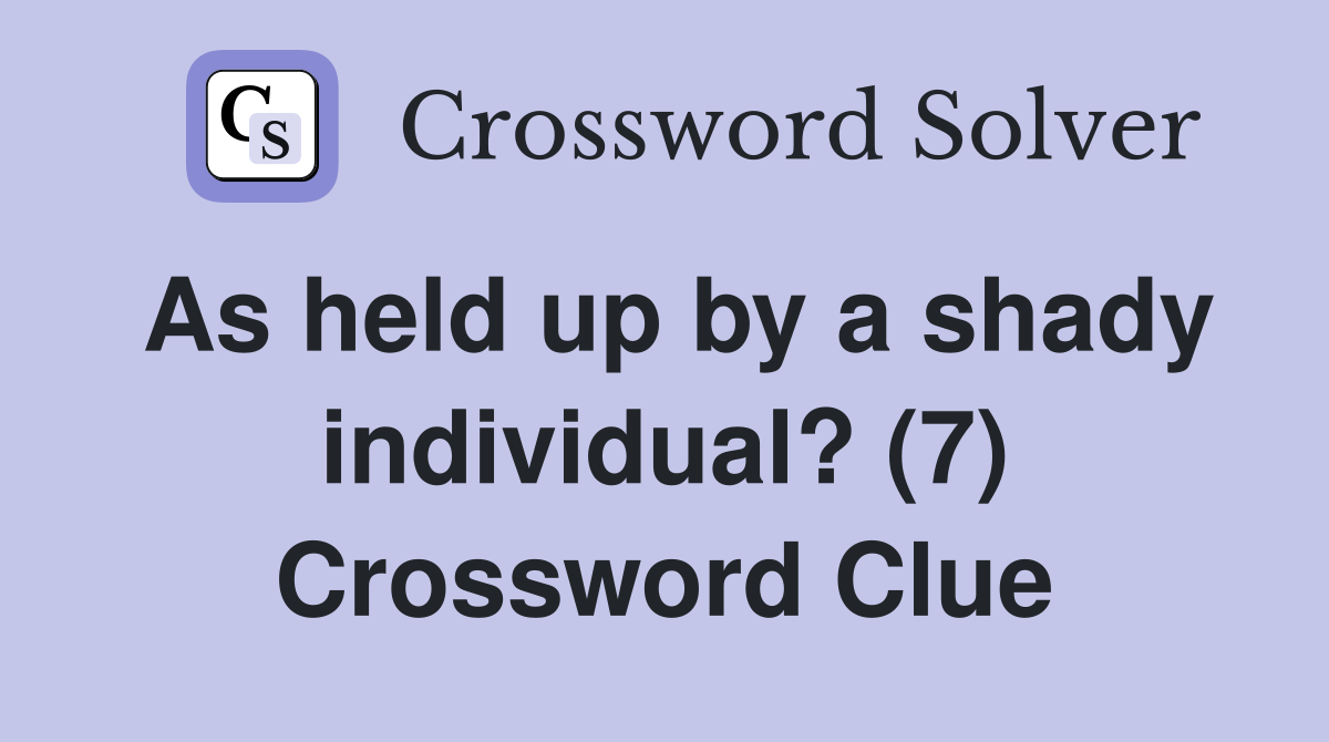 As held up by a shady individual? (7) Crossword Clue