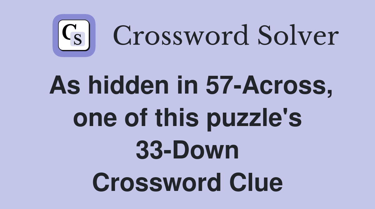 As hidden in 57-Across, one of this puzzle's 33-Down Crossword Clue
