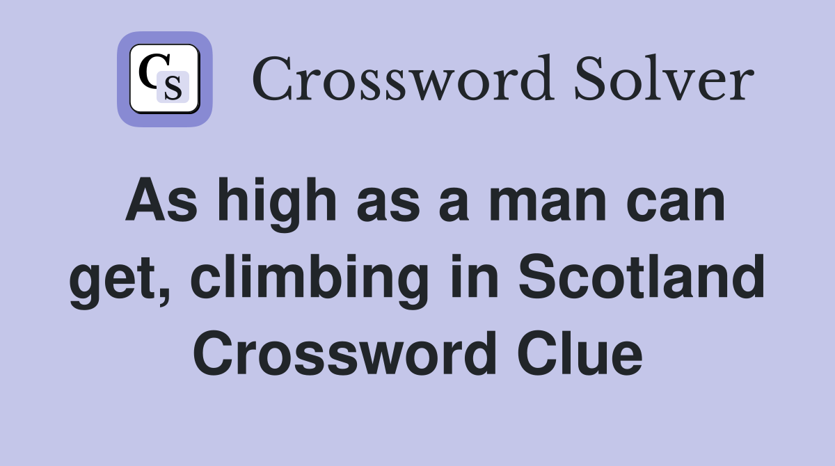 As high as a man can get, climbing in Scotland Crossword Clue