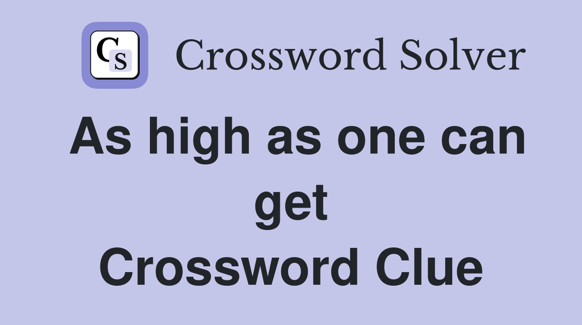 As high as one can get Crossword Clue