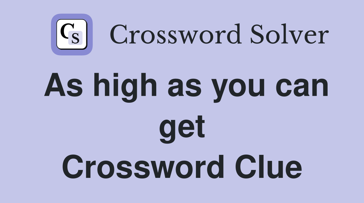 As high as you can get Crossword Clue