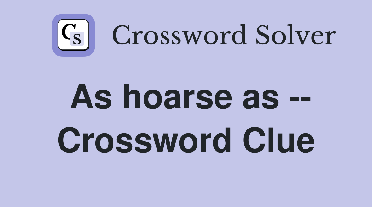 As hoarse as -- Crossword Clue