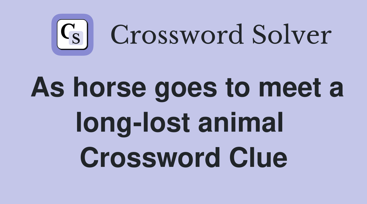 As horse goes to meet a long-lost animal  Crossword Clue