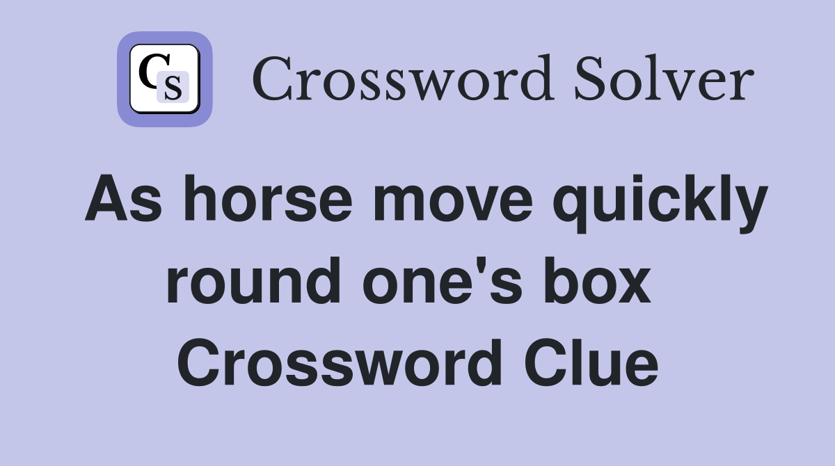 As horse move quickly round one's box  Crossword Clue
