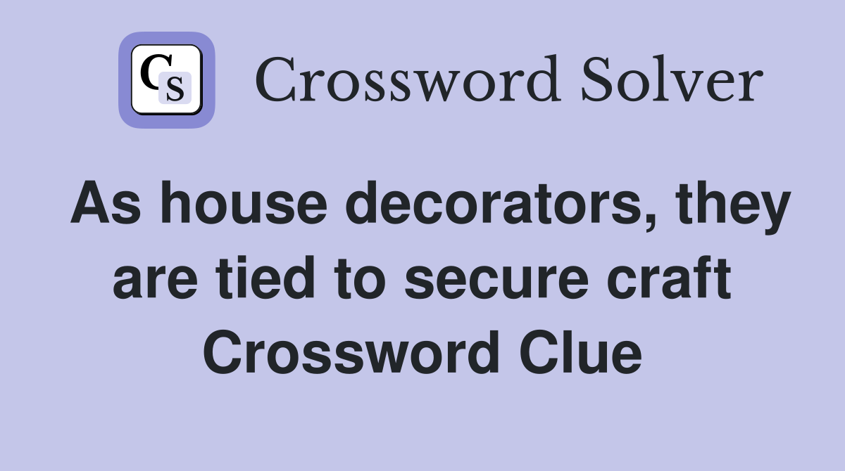 As house decorators, they are tied to secure craft Crossword Clue