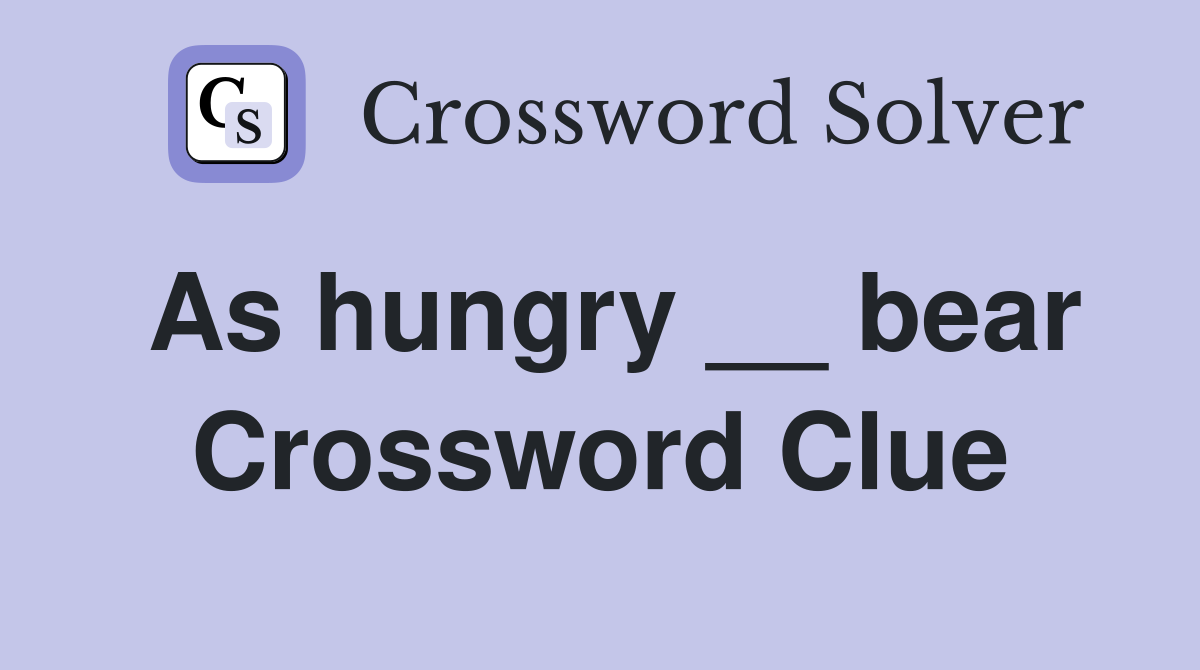 As hungry __ bear Crossword Clue