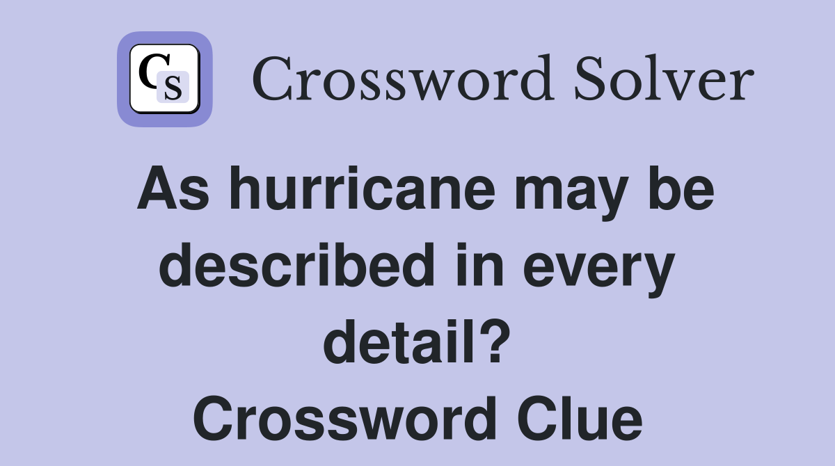 As hurricane may be described in every detail? Crossword Clue