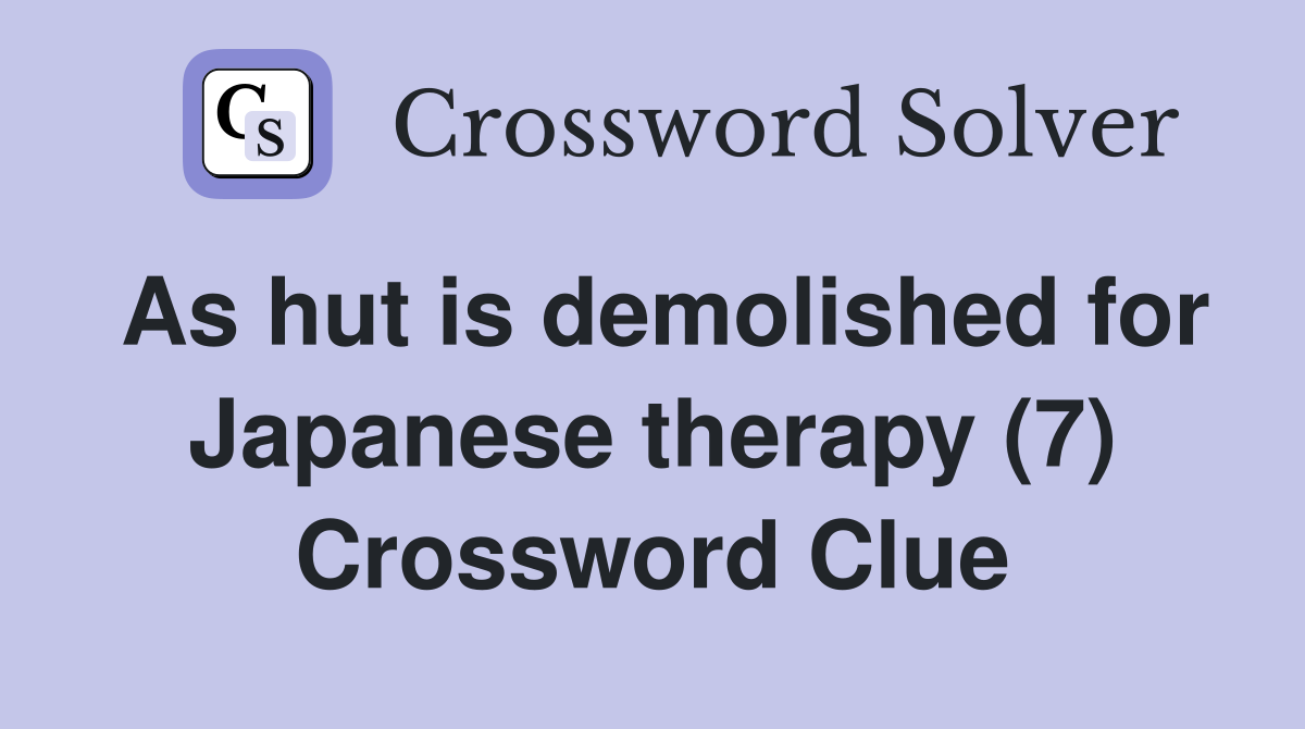 As hut is demolished for Japanese therapy (7) Crossword Clue