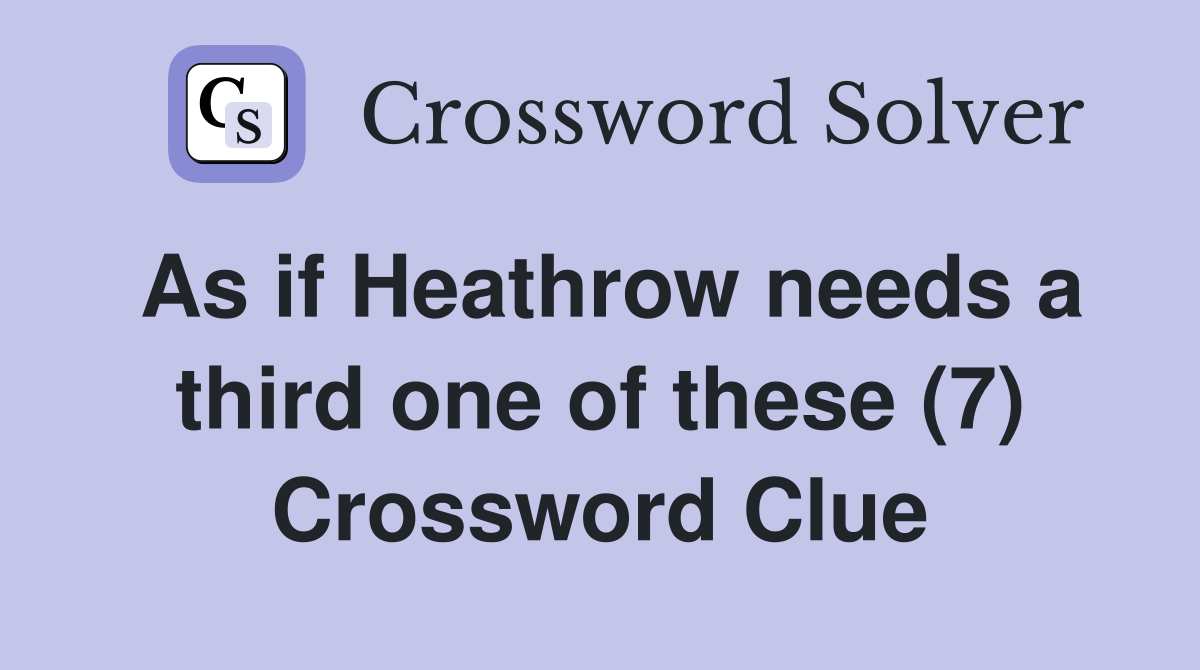 As if Heathrow needs a third one of these (7) Crossword Clue
