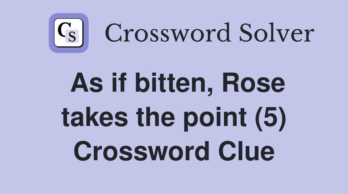As if bitten, Rose takes the point (5) Crossword Clue