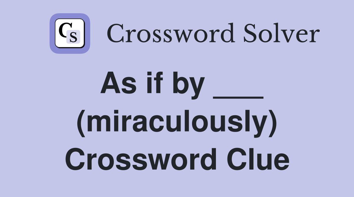 As if by ___ (miraculously) Crossword Clue