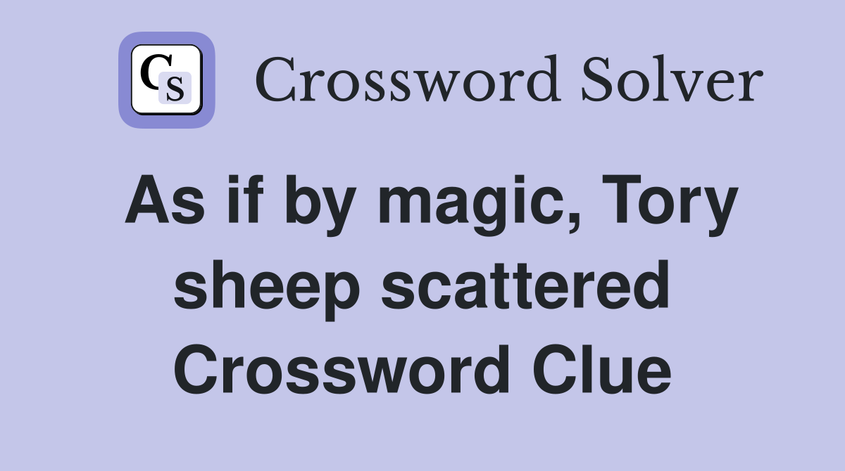 As if by magic, Tory sheep scattered Crossword Clue