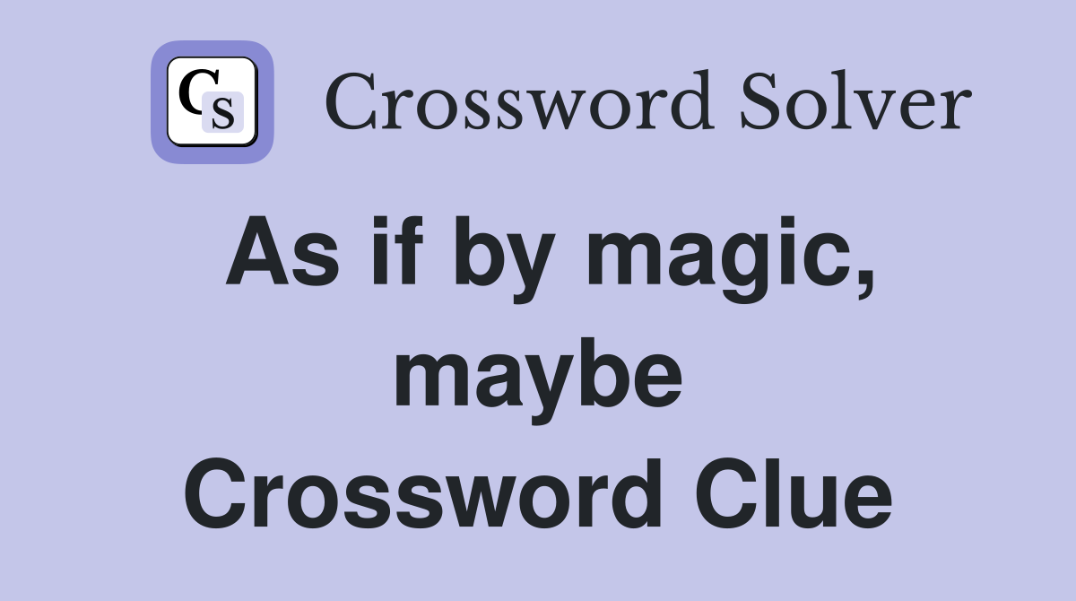 As if by magic, maybe Crossword Clue
